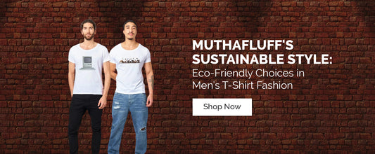 MuthaFluff's Sustainable Style: Eco-Friendly Choices in Men's T-Shirt Fashion