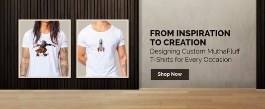 From Inspiration to Creation - Designing Custom MuthaFluff T-Shirts for Every Occasion