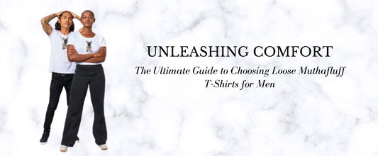 Unleashing Comfort - The Ultimate Guide to Choosing Loose Muthafluff T-Shirts for Men
