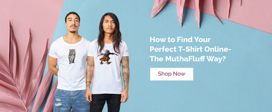 How to Find Your Perfect T-Shirt Online- The MuthaFluff Way?