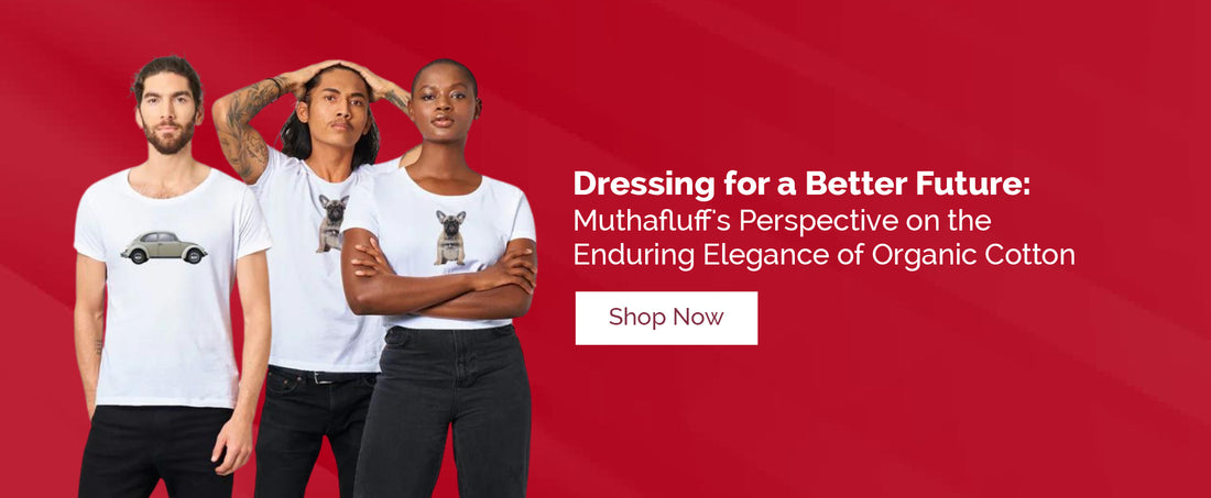 Dressing for a Better Future: Muthafluff's Perspective on the Enduring Elegance of Organic Cotton