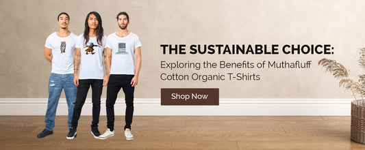 The Sustainable Choice - Exploring the Benefits of Muthafluff Cotton Organic T-Shirts
